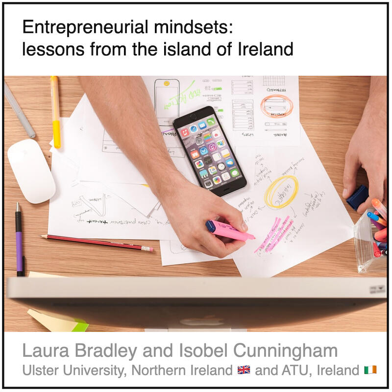 Download PDF: Entrepreneurial mindsets: lessons from the island of Ireland by Laura Bradley (University of Ulster, Northern Ireland) and Isobel Cunningham (Atlantic Technological University, Ireland).